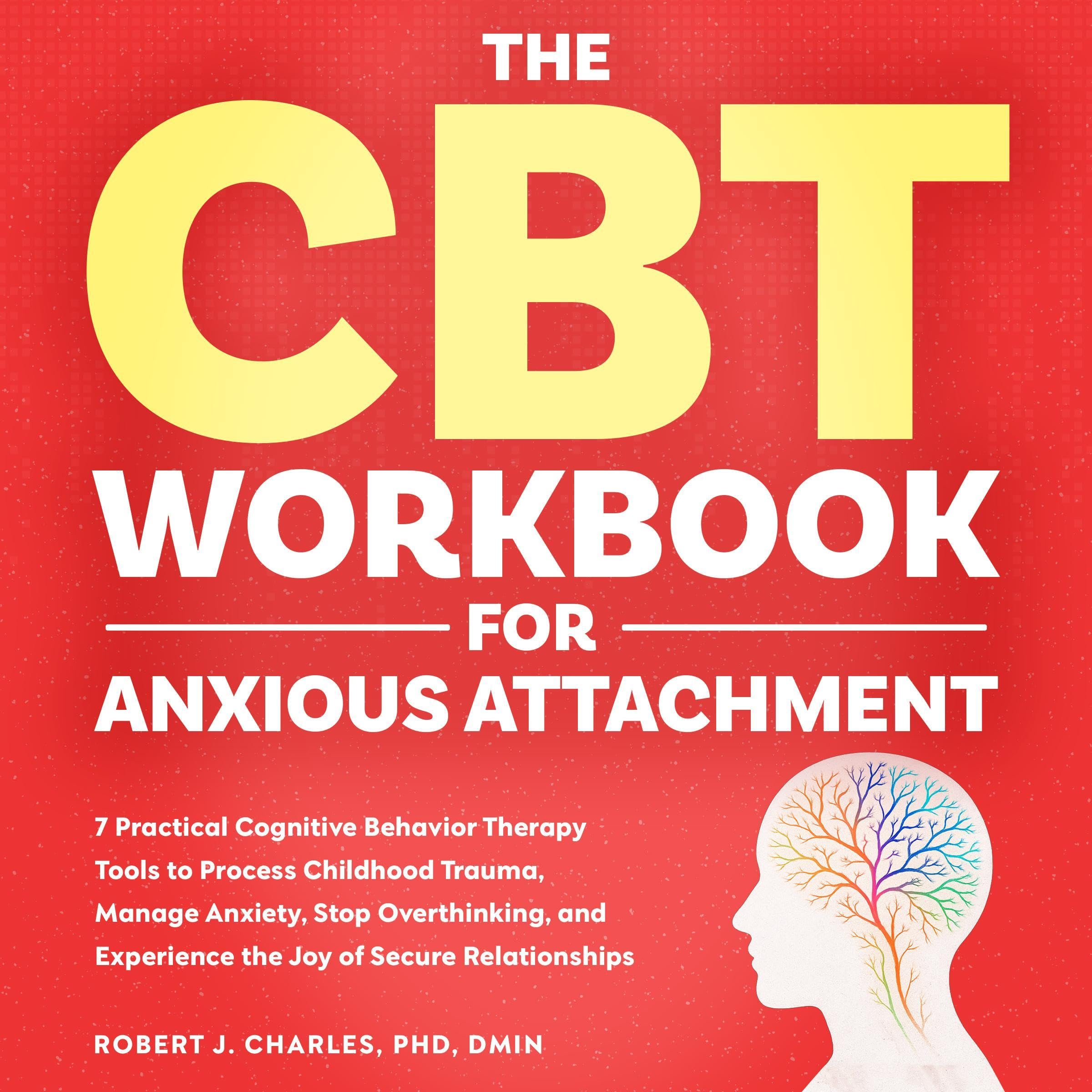 Cover art for The CBT Workbook for Anxious Attachment: 7 Practical Cognitive Behavior Therapy Tools to Process Childhood Trauma, Manage Anxiety, Stop Overthinking, and ... the Joy of Secure Relationships
