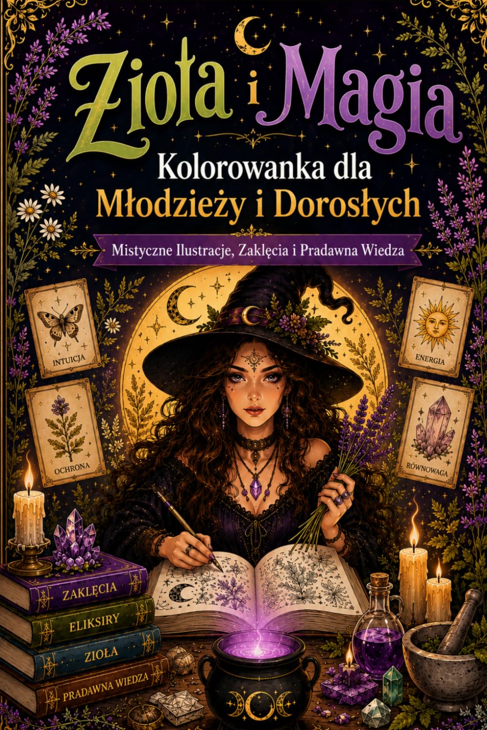 Zioła i Magia, Kolorowanka dla Młodziezy i Dorosłych.: Mistyczne ilustracje, Zaklecia i Pradawna Wiedza.