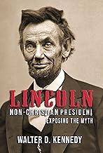 Lincoln, The Non-Christian President: Exposing The Myth