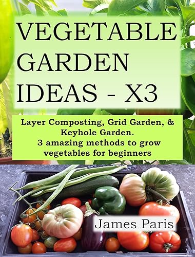 VEGETABLE GARDEN IDEAS X3: Layer Composting, Grid and Keyhole Gardening. 3 amazing methods to grow vegetables for beginners (No Dig Gardening Techniques)
