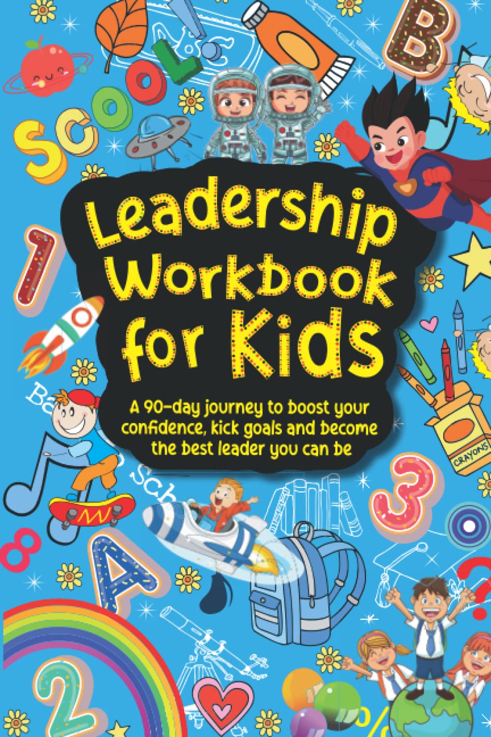 Leadership Workbook for Kids: A 90 day Journey to boost your confidence, kick goals and be the best leader you can be