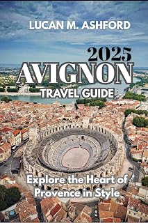 AVIGNON TRAVEL GUIDE 2025: Explore the Heart of Provence in Style