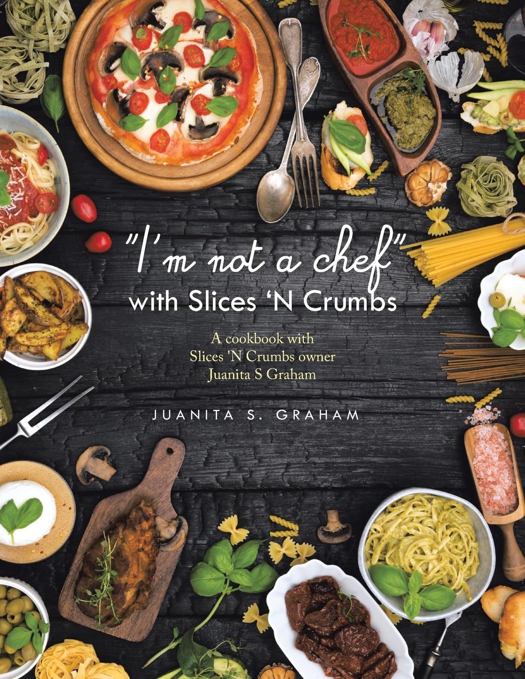 "I'm not a chef" with Slices 'N Crumbs: A cookbook with Slices 'N Crumbs owner Juanita S Graham