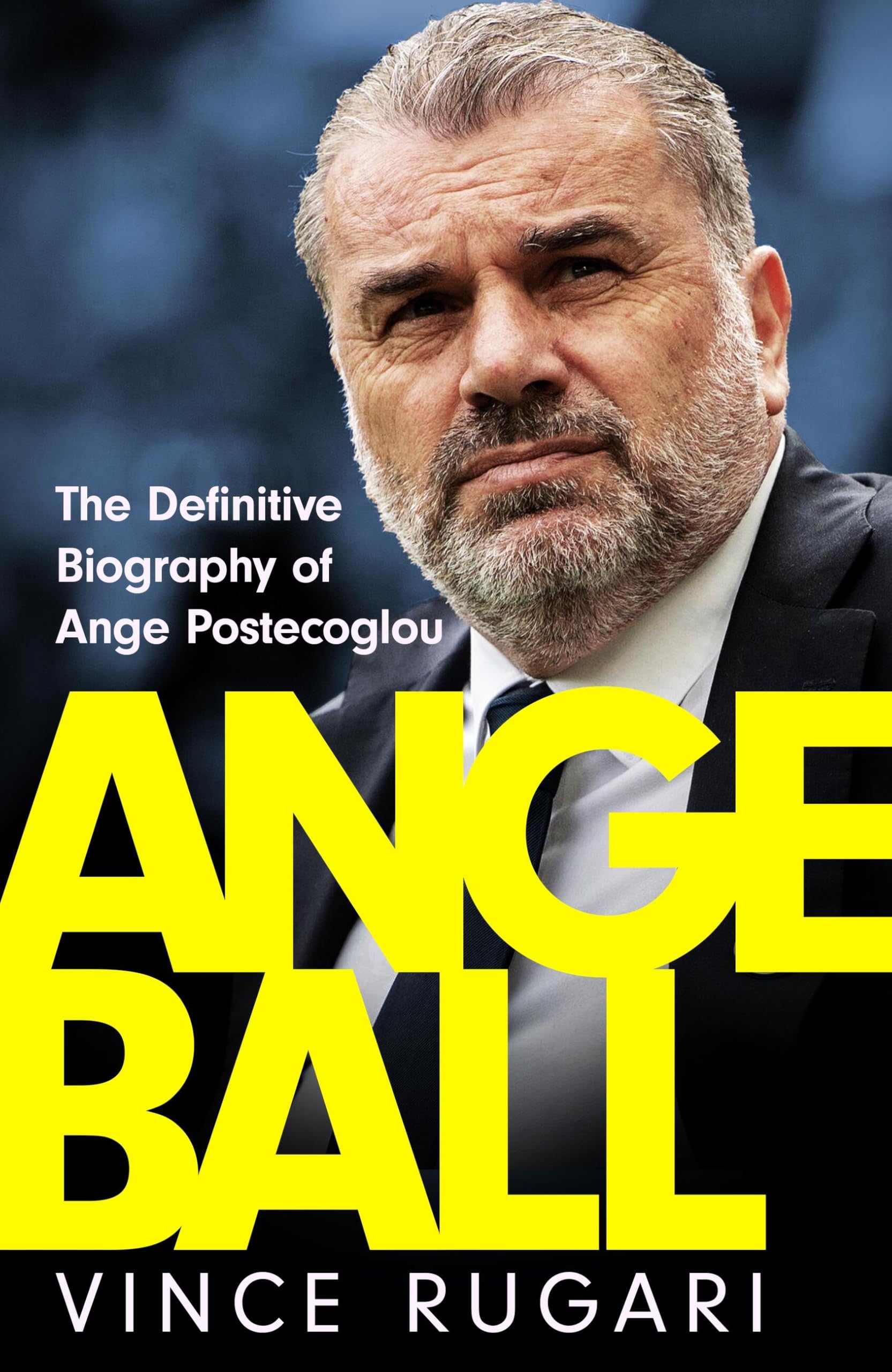 Angeball: The Definitive Biography of Ange Postecoglou: Now updated after his s