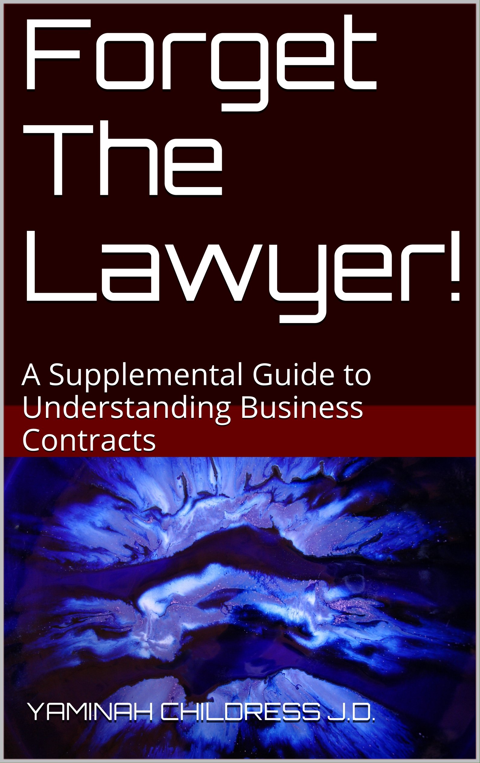 Forget The Lawyer!: A Supplemental Guide to Understanding Business Contracts