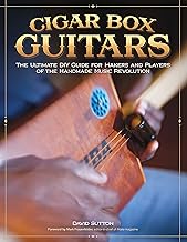 Cigar Box Guitars: The Ultimate DIY Guide for the Makers and Players of the Handmade Music Revolution (Fox Chapel Publishing) Step-by-Step Projects and In-Depth Profiles of Builders & Performers