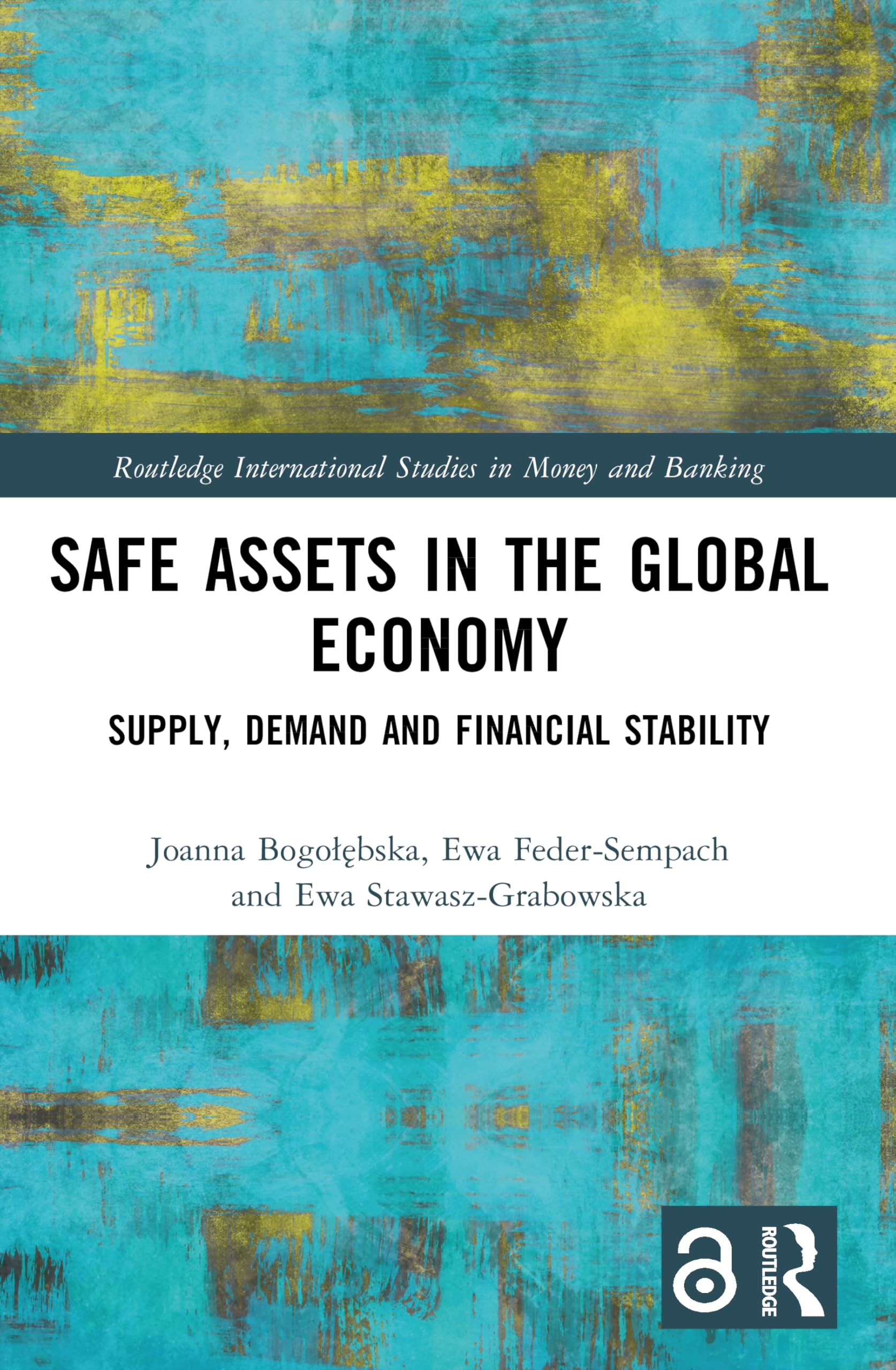 Safe Assets in the Global Economy: Supply, Demand and Financial Stability (Routledge International Studies in Money and Banking)