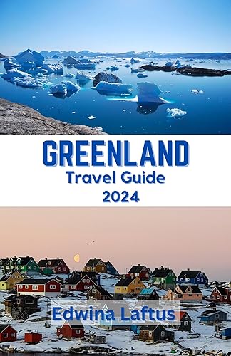 Greenland travel guide 2024: Navigate the Arctic Wonders and Rich Heritage of Greenland with Insider Tips