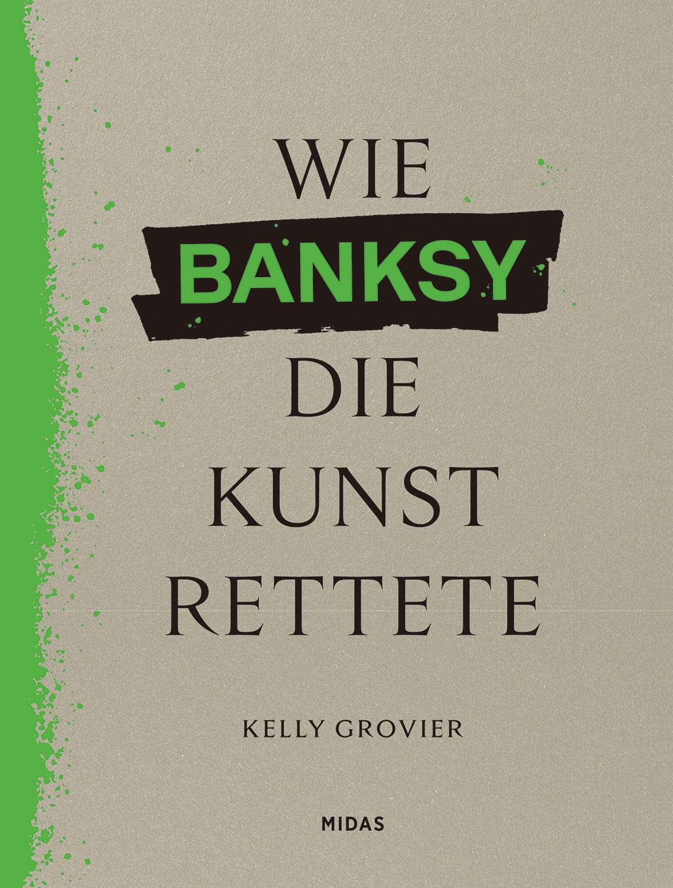 Wie BANKSY die Kunst rettete: Ein anderer Blick auf die Geschichte der Kunst. Bildband über die Bedeutung des Urban Art-Künstlers für die Kunstgeschichtsschreibung (Midas Collection)