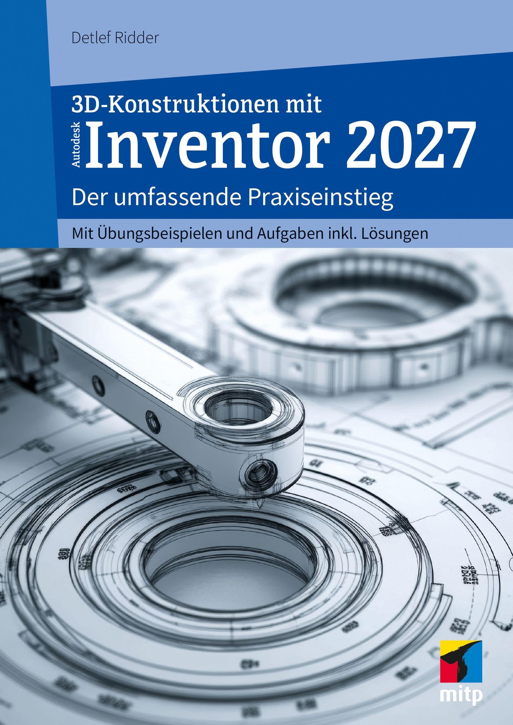 3D-Konstruktionen mit Autodesk Inventor 2027: Der umfassende Praxiseinstieg. Inkl. Übungsbeispielen und Aufgaben mit Lösungen (mitp Professional)