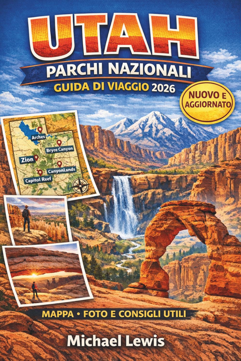 UTAH PARCHI NAZIONALI GUIDA DI VIAGGIO 2026 (A COLORI): Zion, Bryce Canyon, Arches, Canyonlands e Capitol Reef con mappe, percorsi panoramici, ... stradali, tesori nascosti e consigli pratici