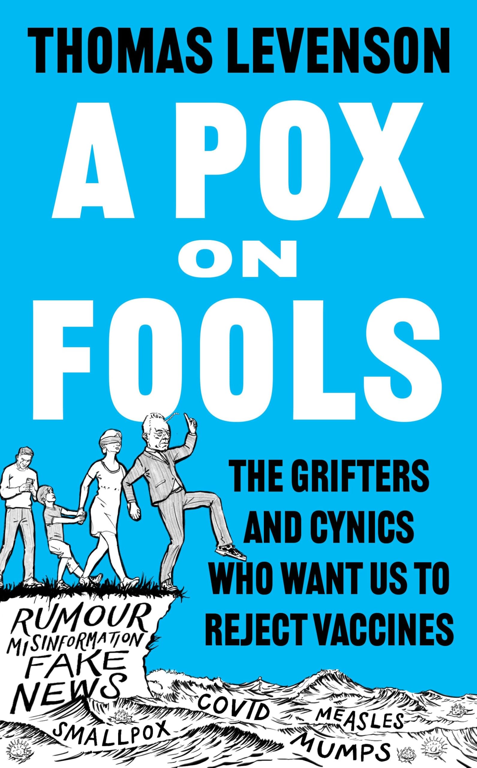 A Pox on Fools : The Grifters and Cynics Who Want Us to Reject Vaccines