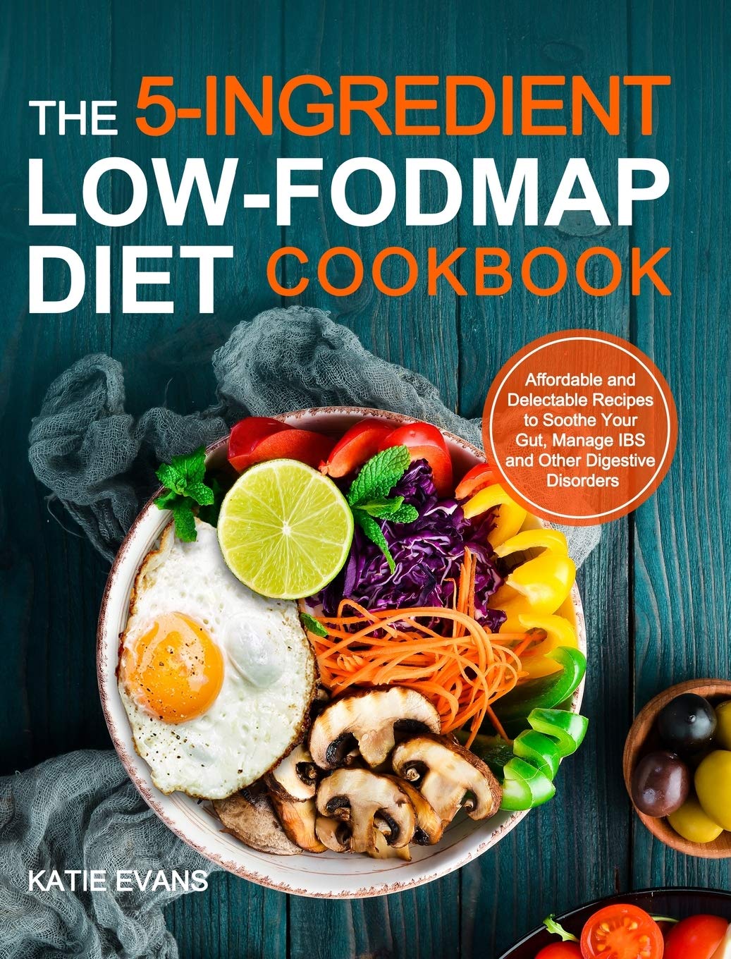 The 5-ingredient Low-FODMAP Diet Cookbook: Affordable and Delectable Recipes to Soonthe Your Gut,Manage IBS and Other Digestive Disorders