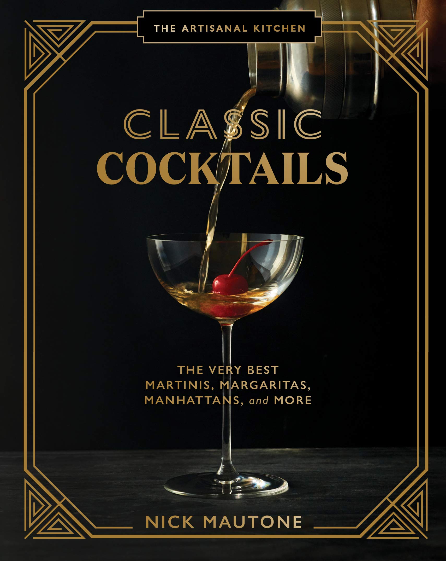The Artisanal Kitchen: Classic Cocktails: The Very Best Martinis, Margaritas, Manhattans, an