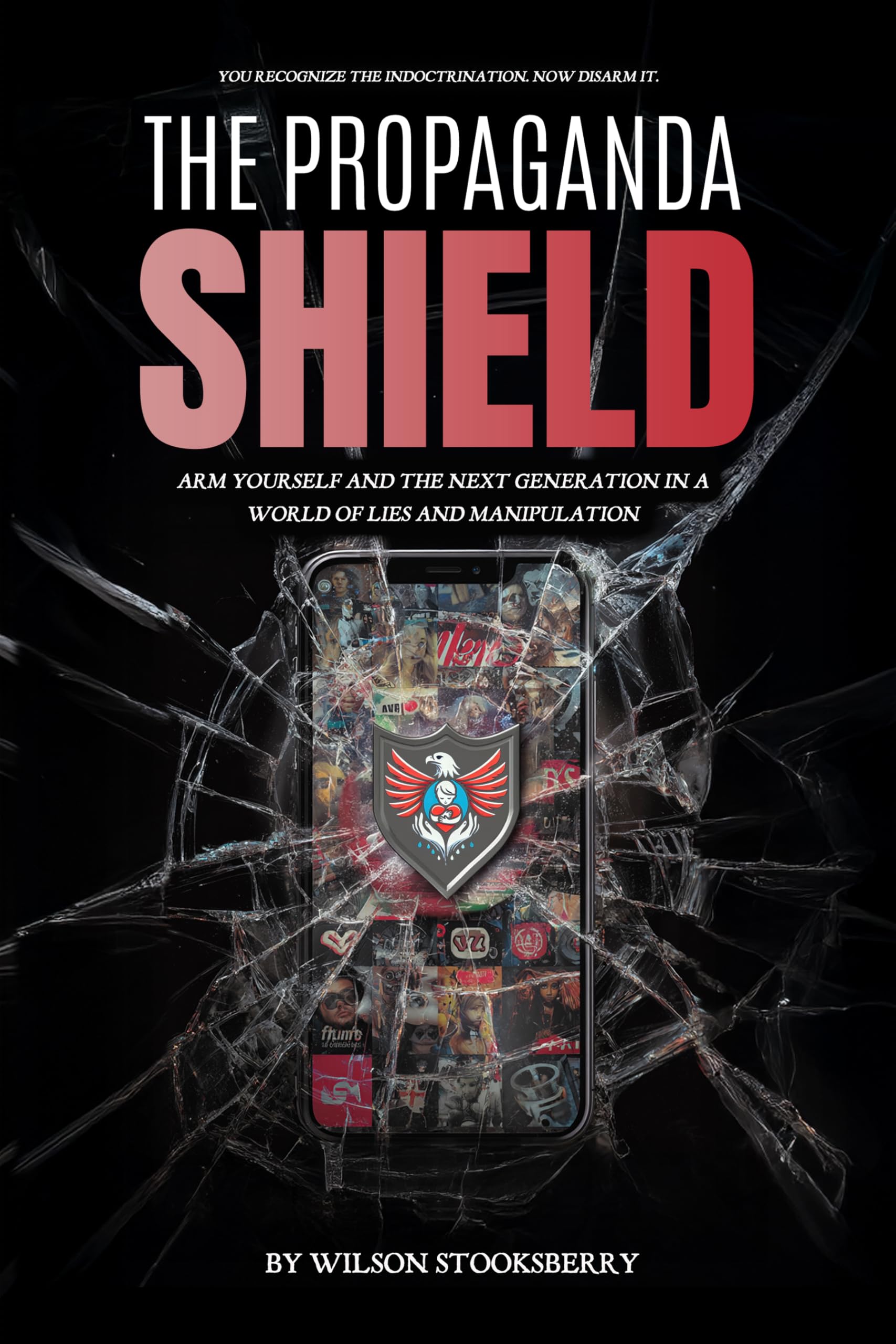 The Propaganda Shield: Arm Yourself and the Next Generation in a World of Lies and Manipulation