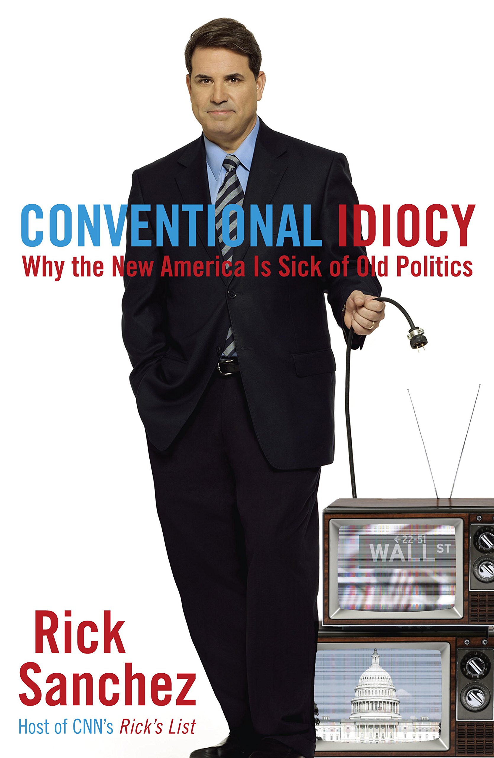 Conventional Idiocy: Why the New America is Sick of Old Politics