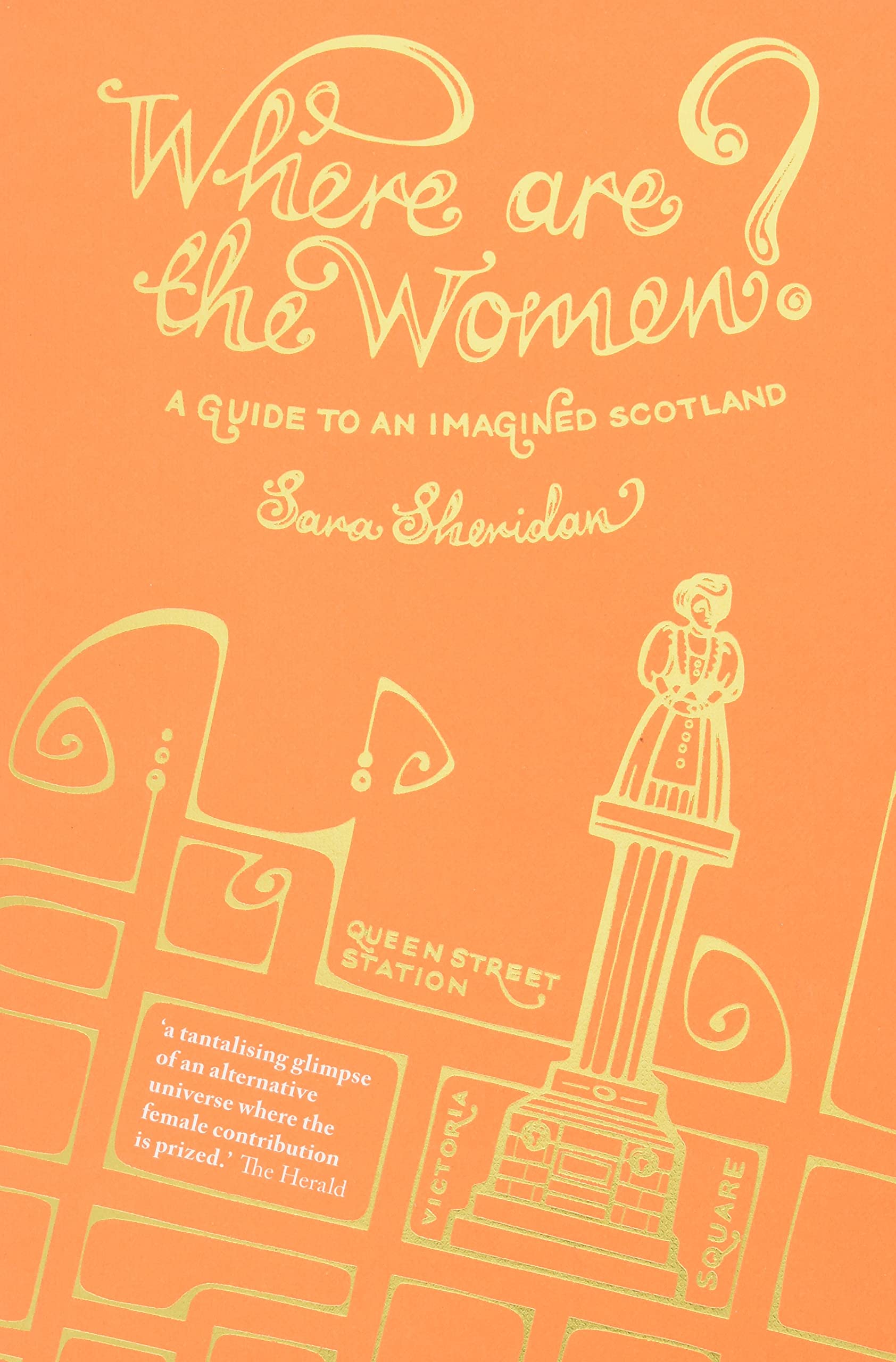 Where are the Women?: An imagined guide to the hidden heroines in Scottish history: A Guide to an Imagined Scotland