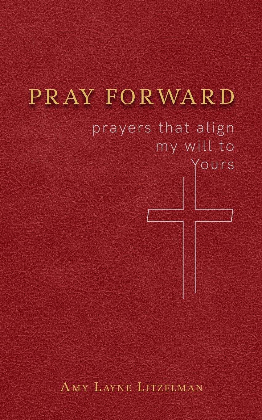 Pray Forward: prayers that align my will to Yours