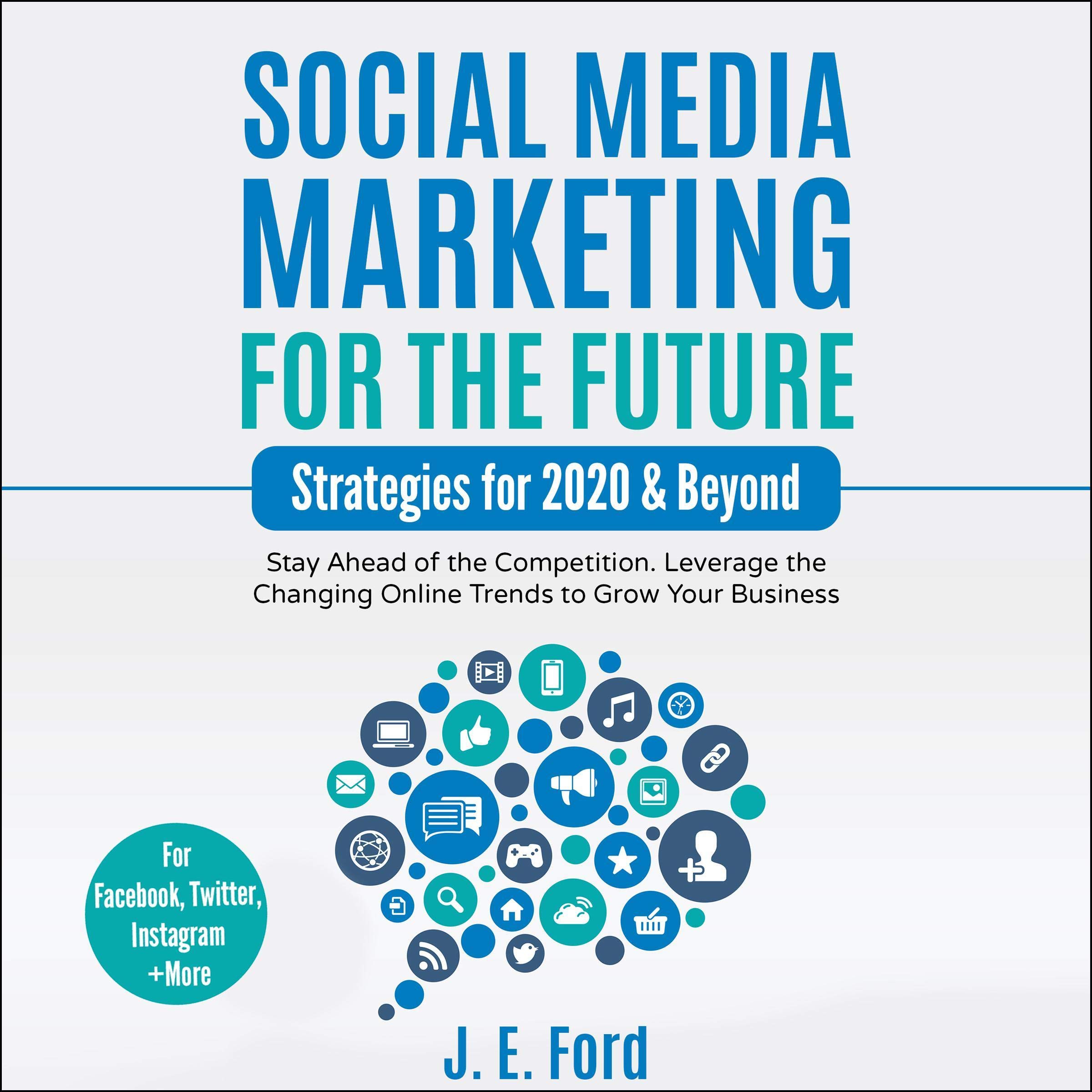 Cover art for Social Media Marketing for the Future: Strategies for 2020 & Beyond: Stay Ahead of the Competition. Leverage Changing Online Trends to Grow Your Business (For Facebook, Twitter, Instagram +More)