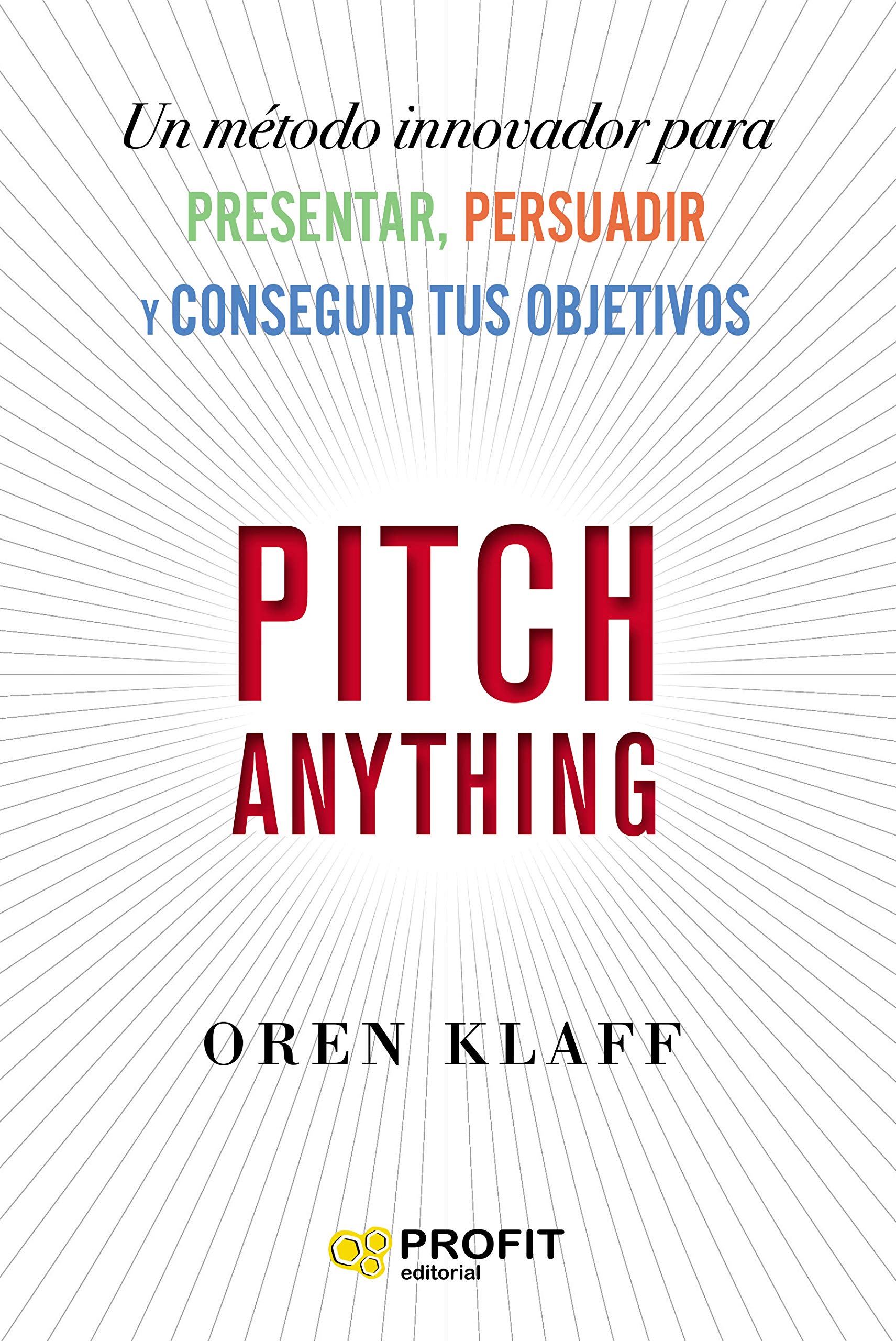 Pitch Anything: Un método innovador para presentar, persuadir y conseguir tus objetivos