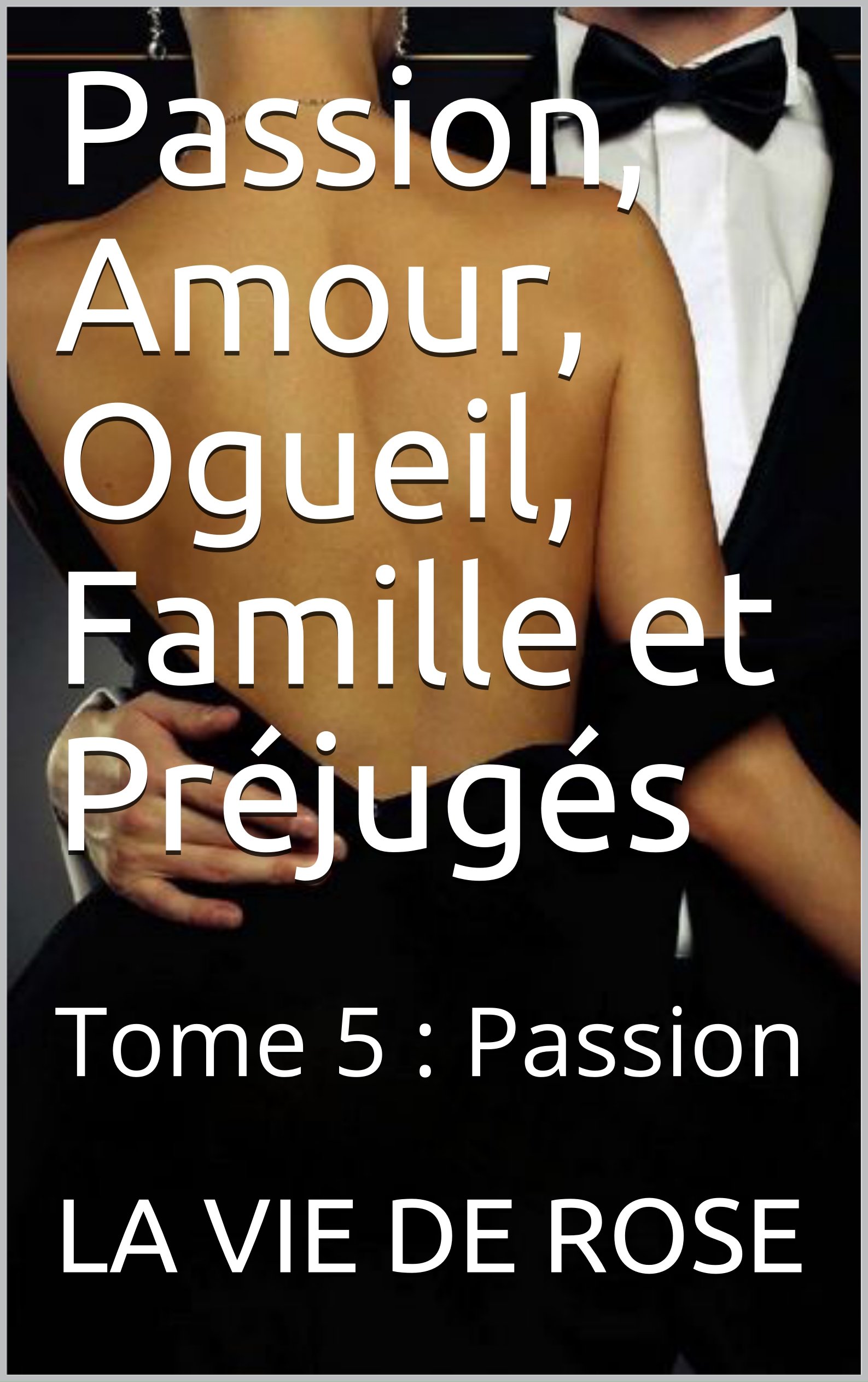 Passion, Amour, Ogueil, Famille et Préjugés: Tome 5 : Passion (Passion, Amour, Orgueil, Famille et Préjugés) (French Edition)