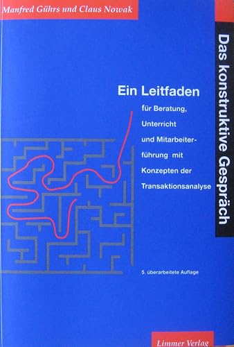 Das konstruktive Gespräch: Ein Leitfaden für Beratung, Unterricht und Mitarbeiterführung mit Konzepten der Transaktionsanalyse