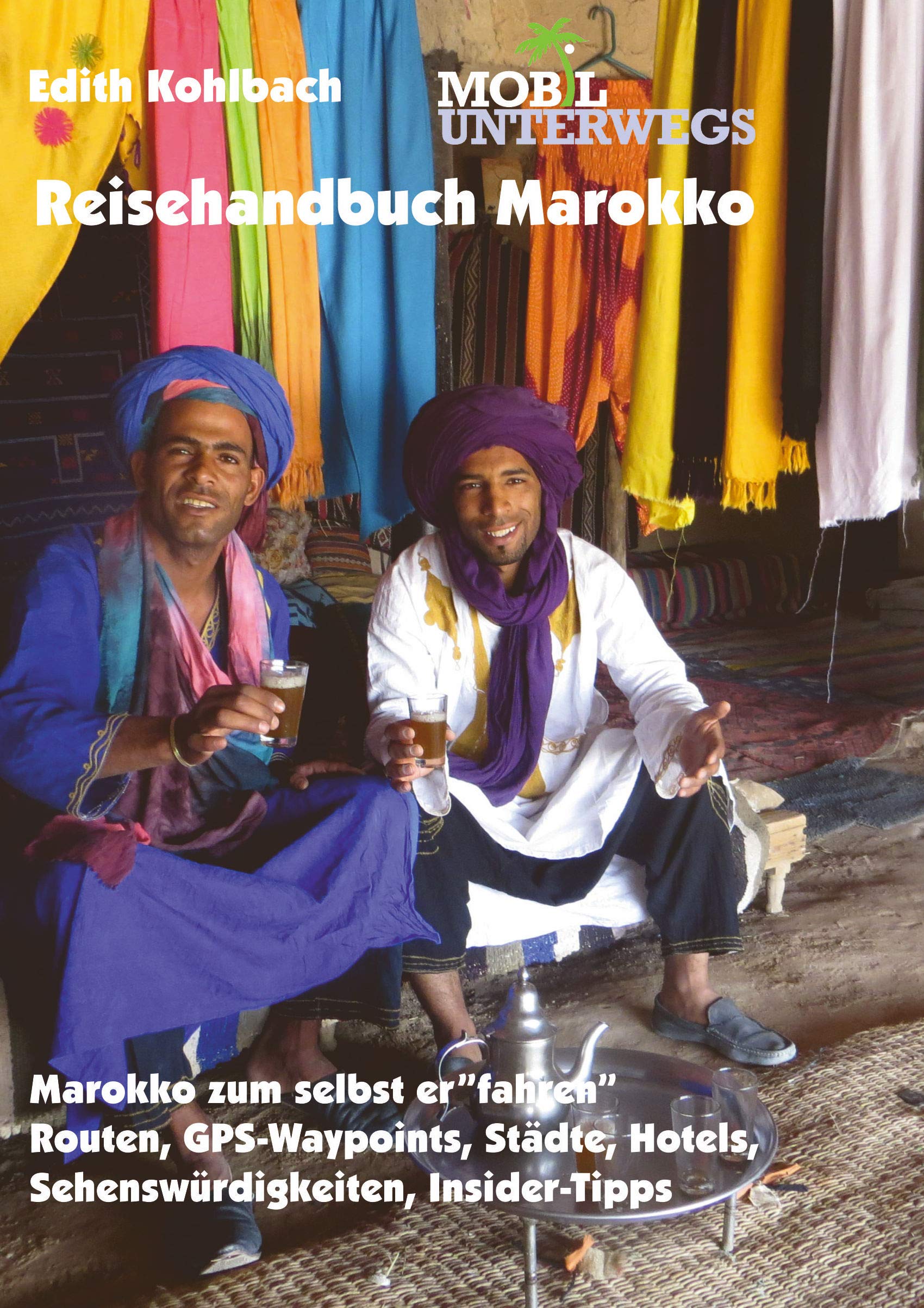Reisehandbuch Marokko / Band 3: Reisehandbuch Marokko: Marokko zum selbst erfahren: Routen, GPS-Waypoints, Städte, Hotels, Camping, Insider-Tipps