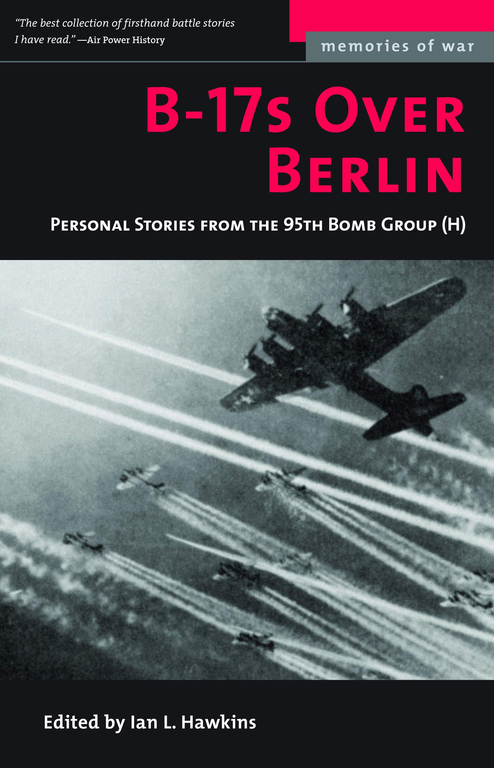B-17s Over Berlin: Personal Stories from the 95th Bomb Group (Memories of War)