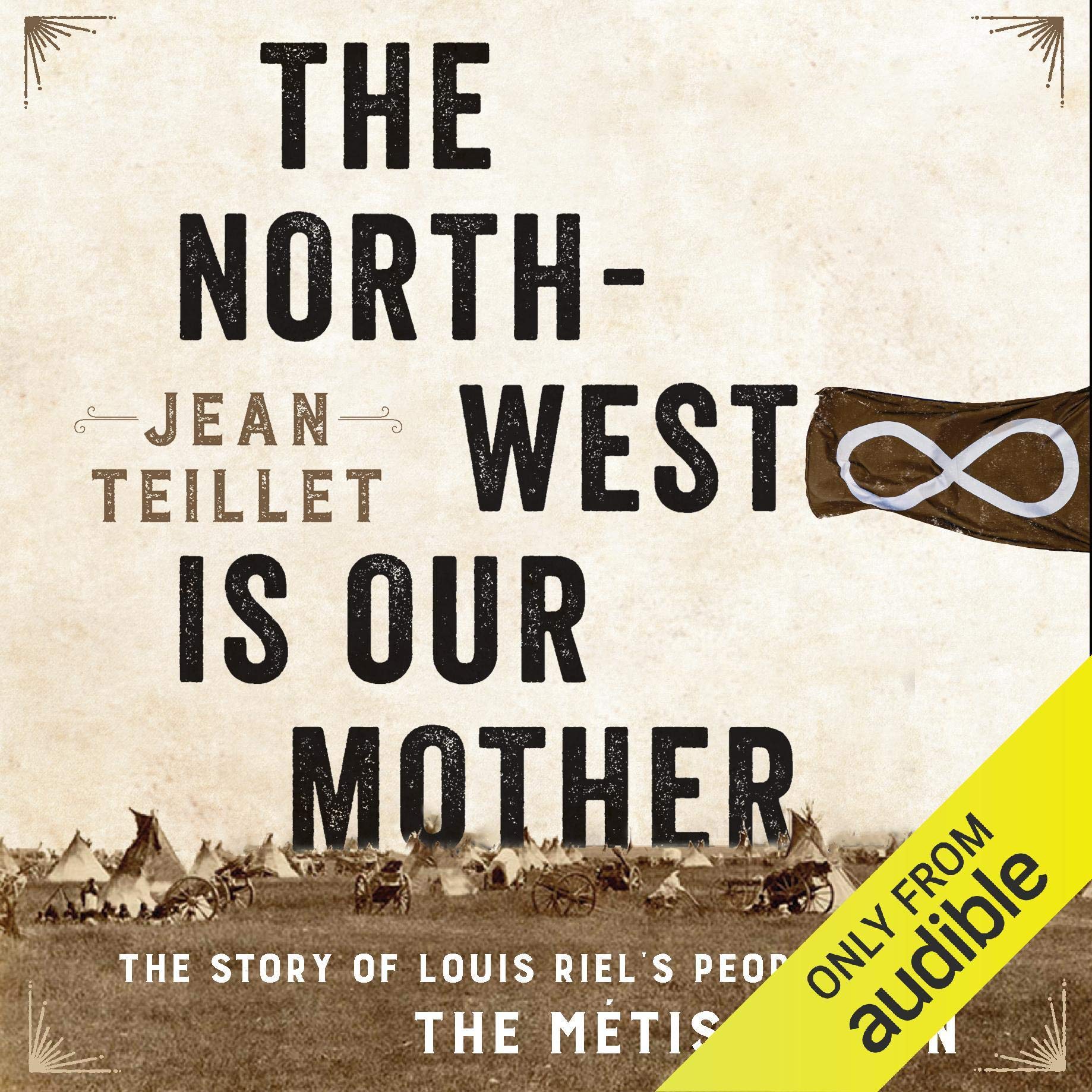 The North-West Is Our Mother: The Story of Louis Riel's People, the Metis Nation