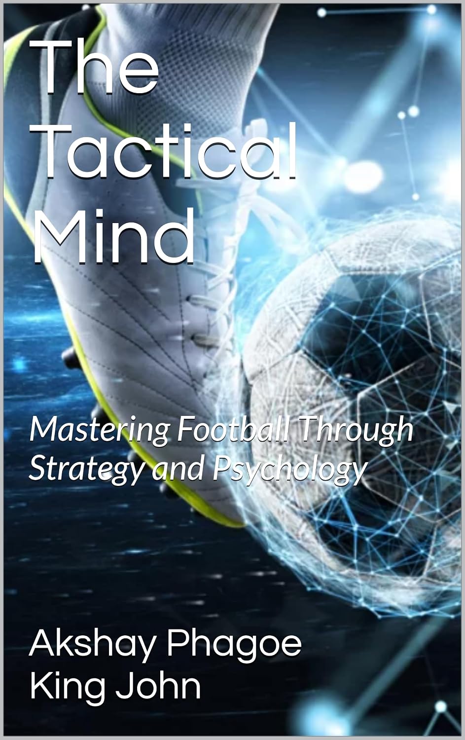 The Tactical Mind : Mastering Football Through Strategy and Psychology