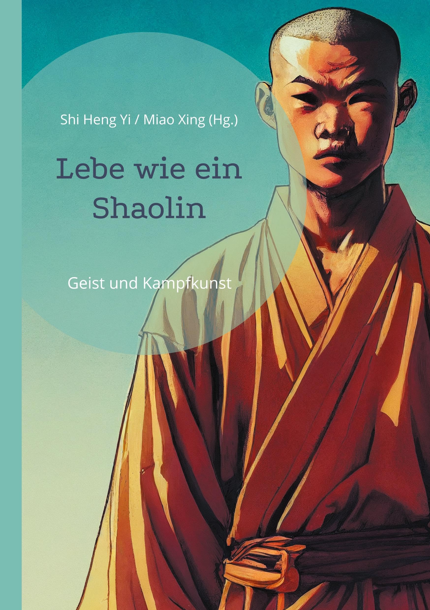 Lebe wie ein Shaolin: Geist und Kampfkunst (German Edition)