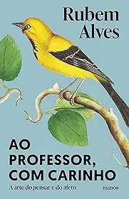 Ao professor, com carinho: A arte do pensar e do afeto (Biblioteca Rubem Alves)