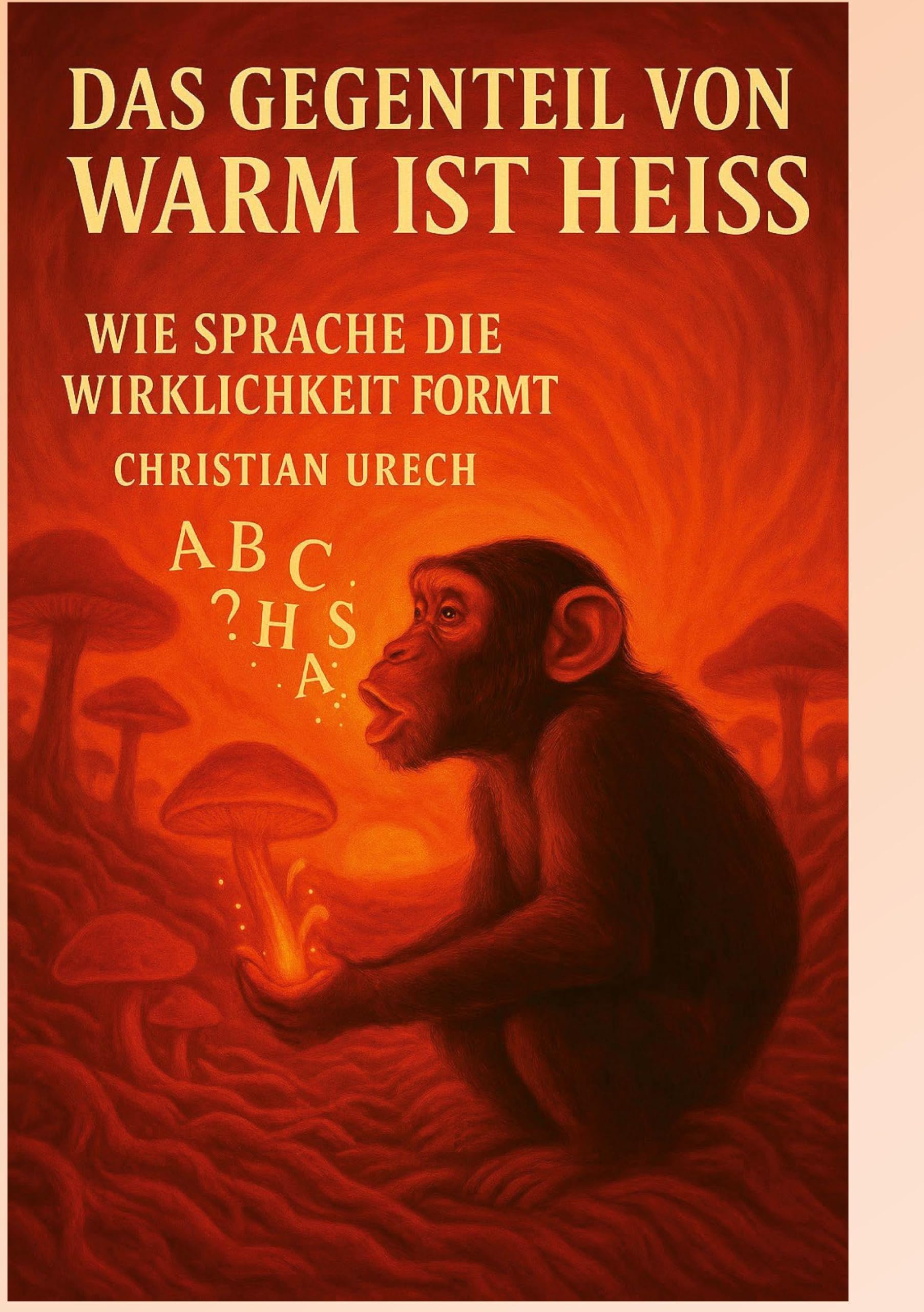 Das Gegenteil von warm ist heiss oder Am Anfang war das Wort: Wie die Sprache die Wirklichkeit formt