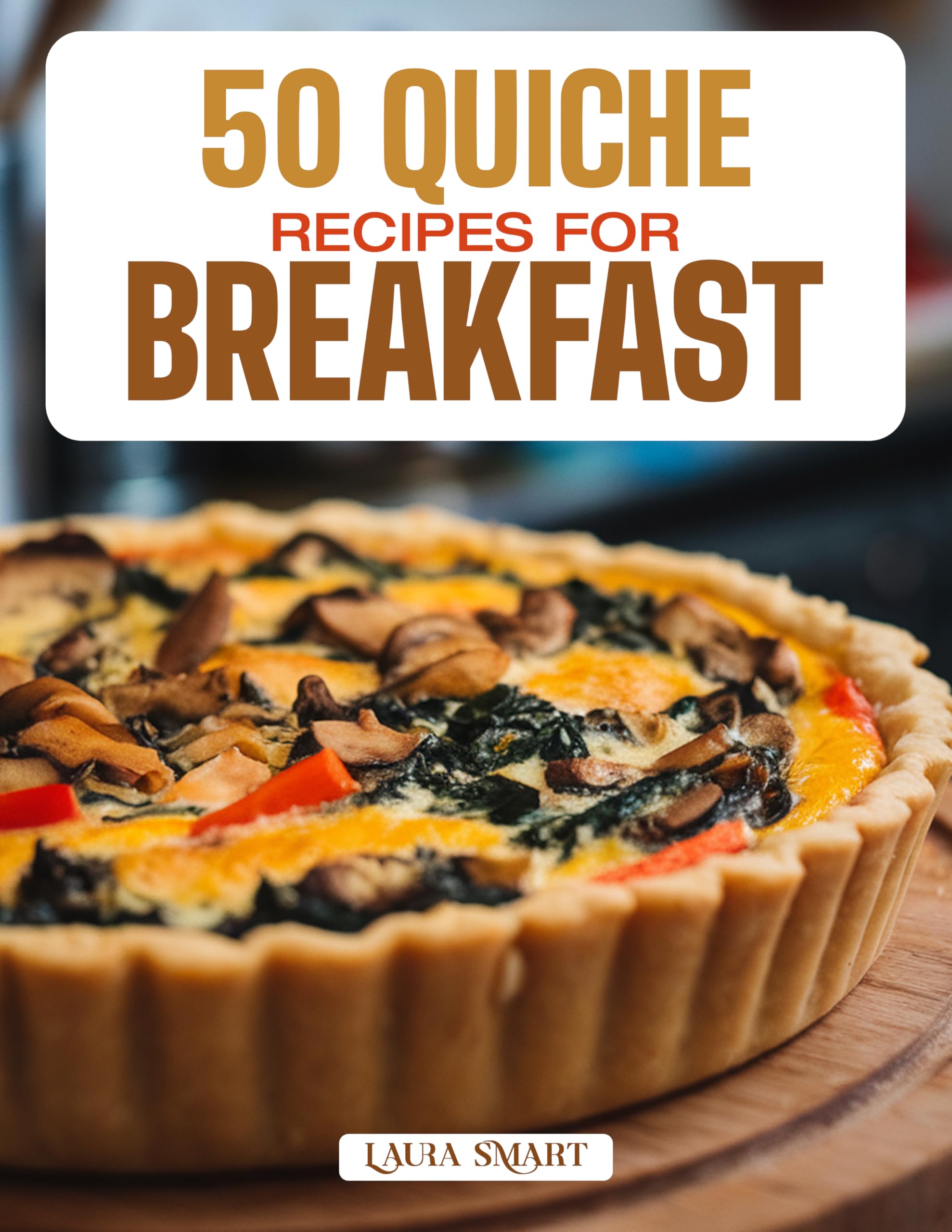 50 QUICHE RECIPES FOR BREAKFAST: Elegant, Savory, and Flavor-Packed Creations Featuring Classic, Crustless, and Veggie-Filled Varieties for a Wholesome ... COLLECTION | COOKBOOK FOR EVERYONE)