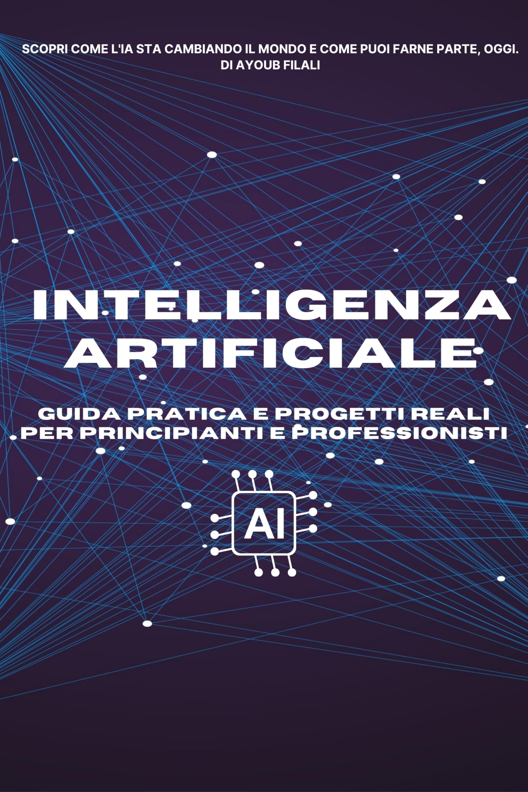 Intelligenza Artificiale: Guida Pratica e Progetti Reali per Principianti e Professionisti