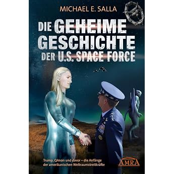 DIE GEHEIME GESCHICHTE DER U.S. SPACE FORCE Trump QAnon und davor - die Anf nge der amerikanischen Weltraumstreitkr fte Geheime Weltraumprogramme