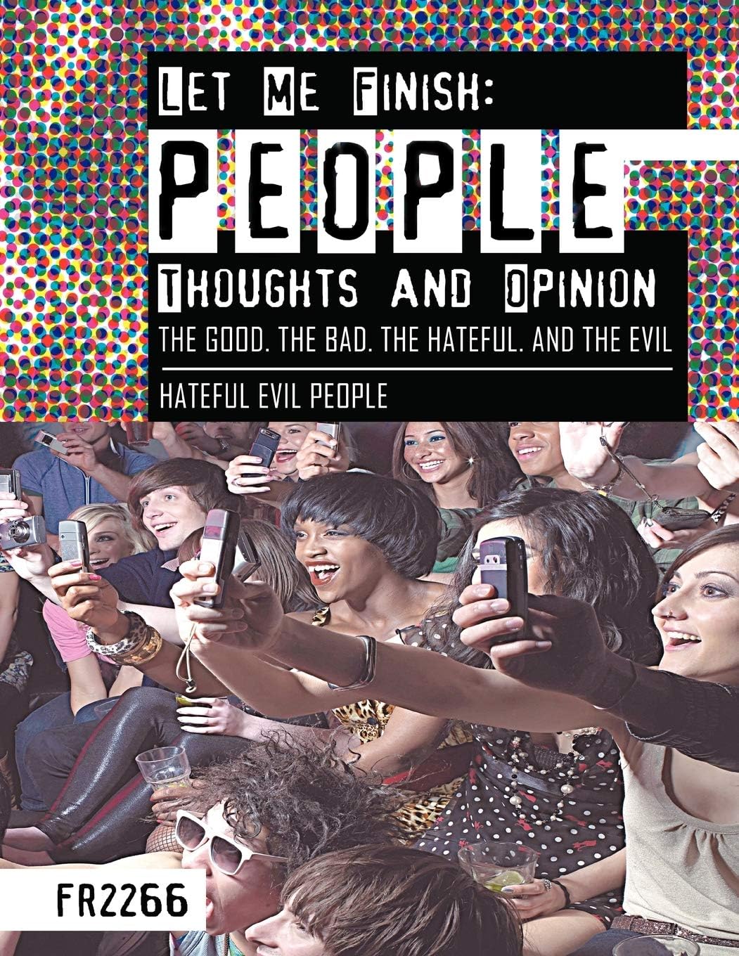 Let Me Finish: People Thoughts and Opinion the Good.the Bad.the Hateful. and the Evil: Hateful Evil People Paperback – April 6, 2011