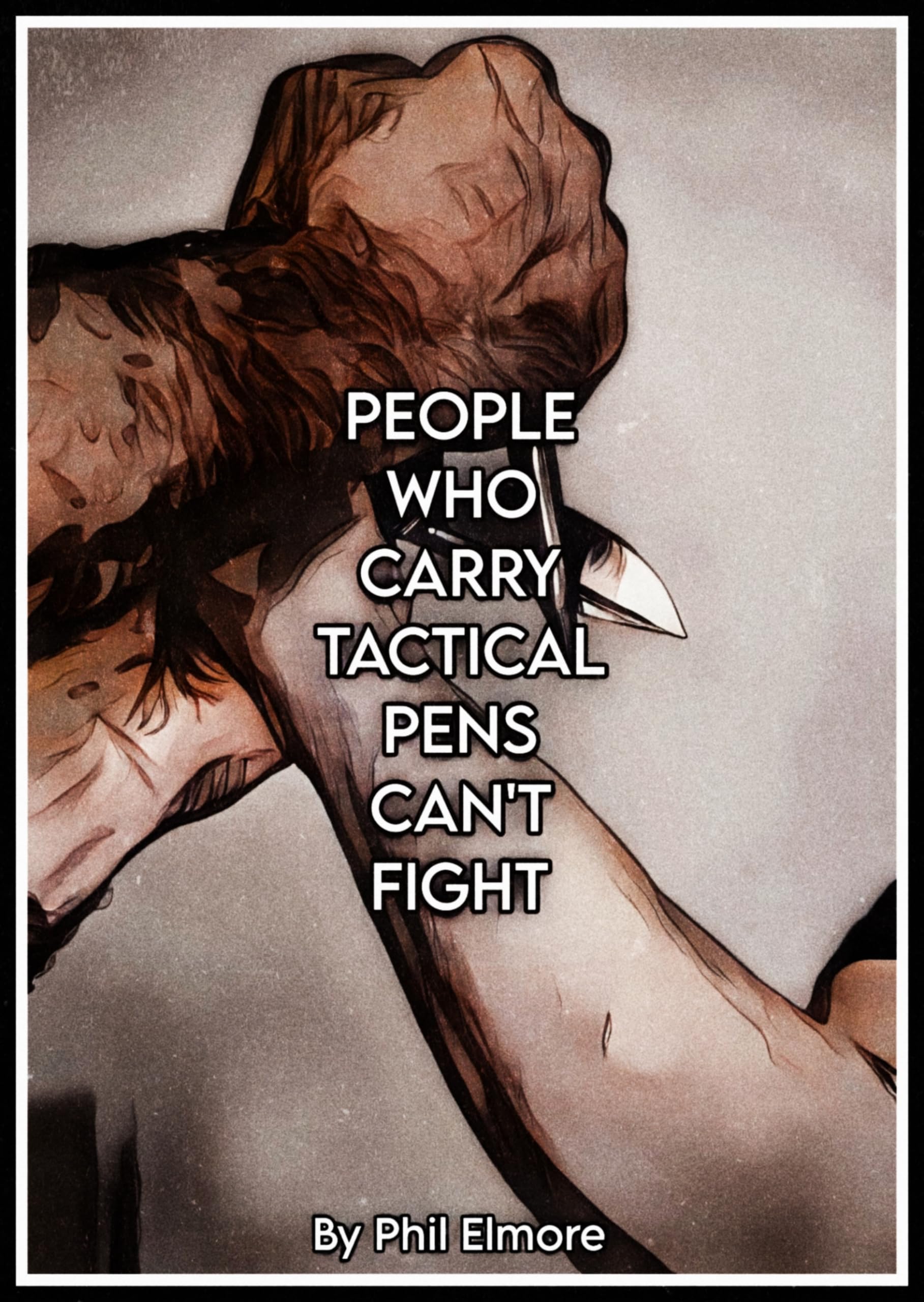 People Who Carry Tactical Pens Can't Fight: And Other Dumb Things People Say About Self-Defense