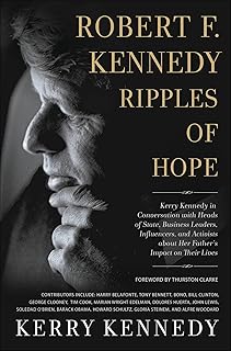 Robert F. Kennedy: Ripples of Hope: Kerry Kennedy in Conversation with Heads of State, Business Leaders, Influencers, and Activists about Her Father's Impact on Their Lives