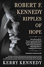 Robert F. Kennedy: Ripples of Hope: Kerry Kennedy in Conversation with Heads of State, Business Leaders, Influencers, and Activists about Her Father's Impact on Their Lives