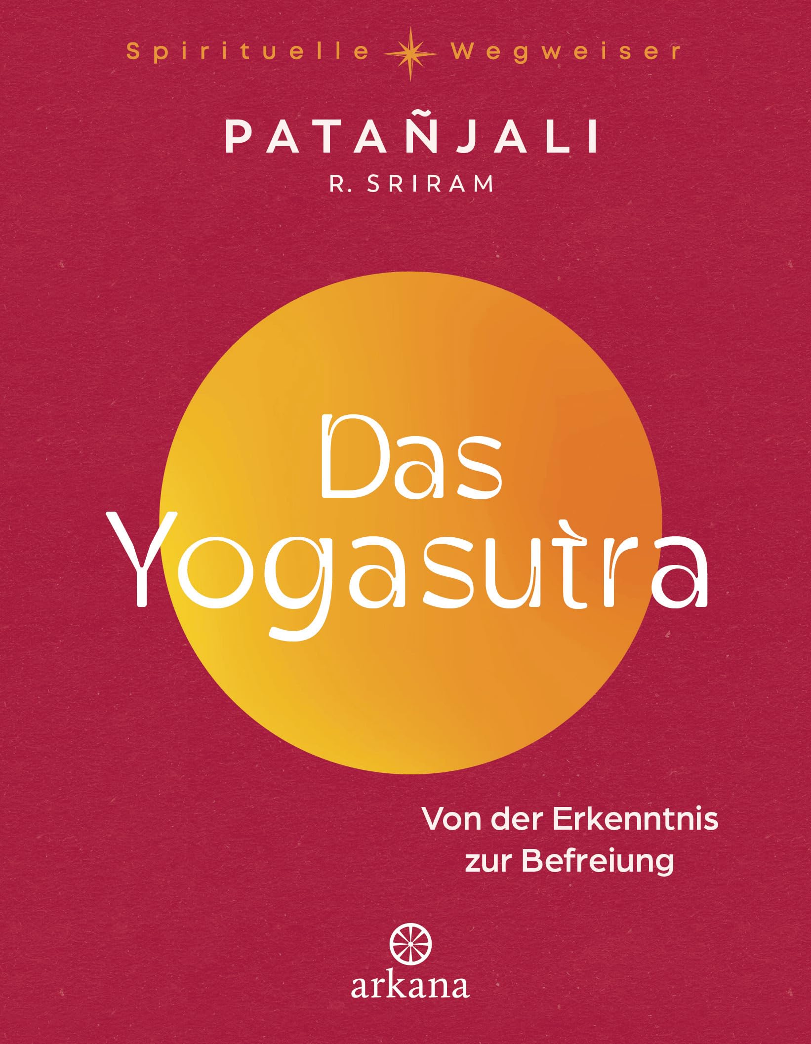 Das Yogasutra: Von der Erkenntnis zur Befreiung - Einer der wichtigsten Grundlagentexte des Yoga - Aus der Reihe „Spirituelle Wegweiser"