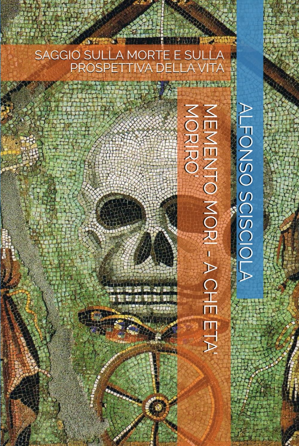 MEMENTO MORI - A CHE ETA' MORIRO': SAGGIO SULLA MORTE E SULLA PROSPETTIVA DELLA VITA