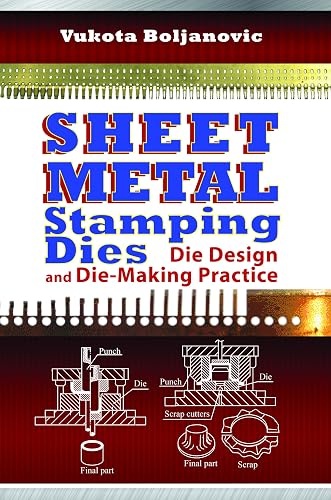 Sheet Metal Stamping Dies: Die Design and Die-Making Practice: Die Design and Die Making Practices