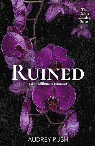Ruined: A Dark Billionaire Romance (The Dahlia District)