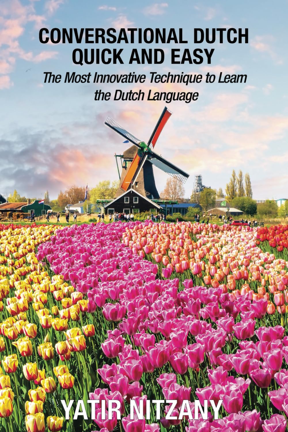 Conversational Dutch Quick and Easy: The Most Innovative Technique to Learn the Dutch Language. Travel to the Netherlands and Amsterdam
