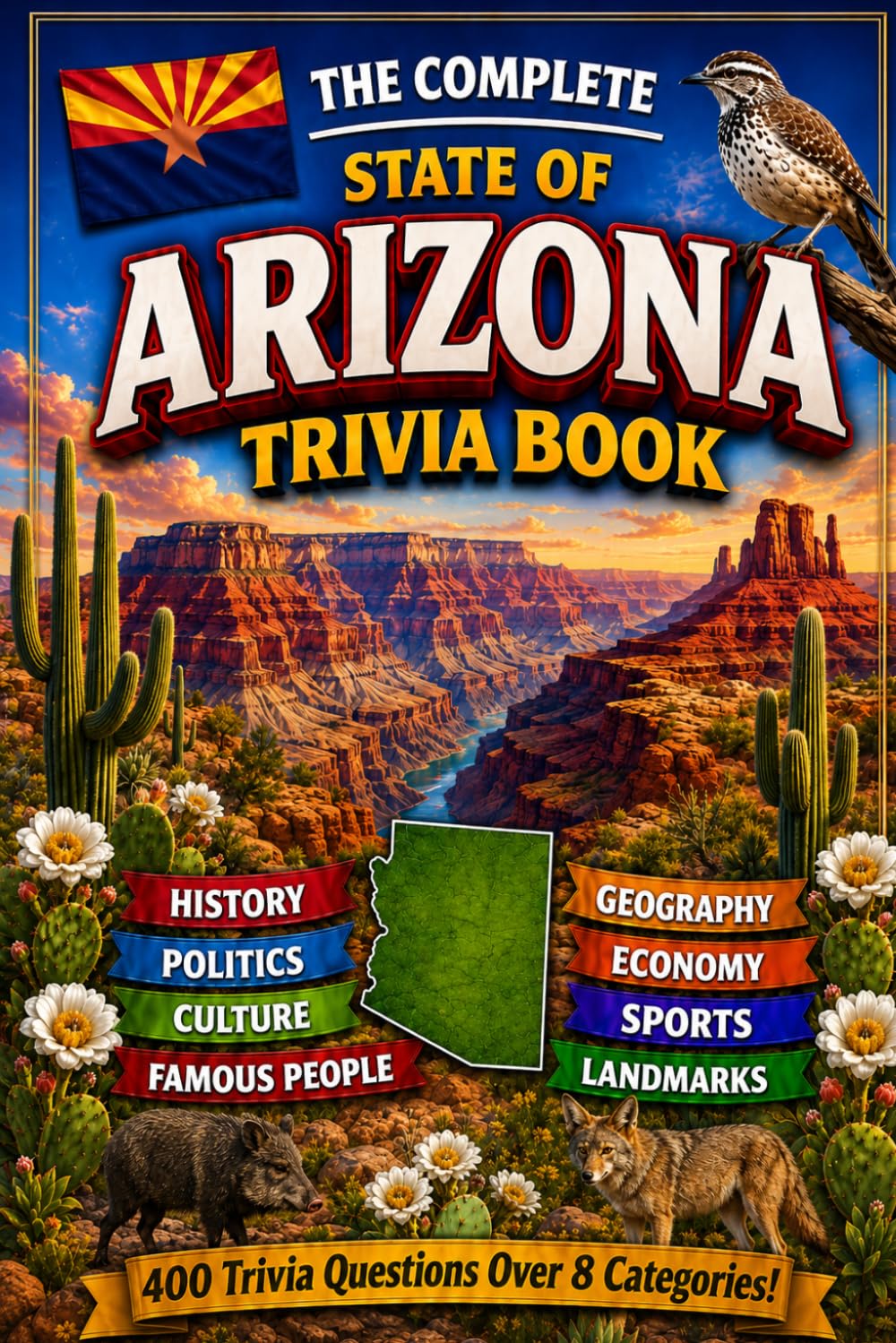 The Complete State of Arizona Trivia Book: 400 Arizona Trivia Questions Across 8 Categories