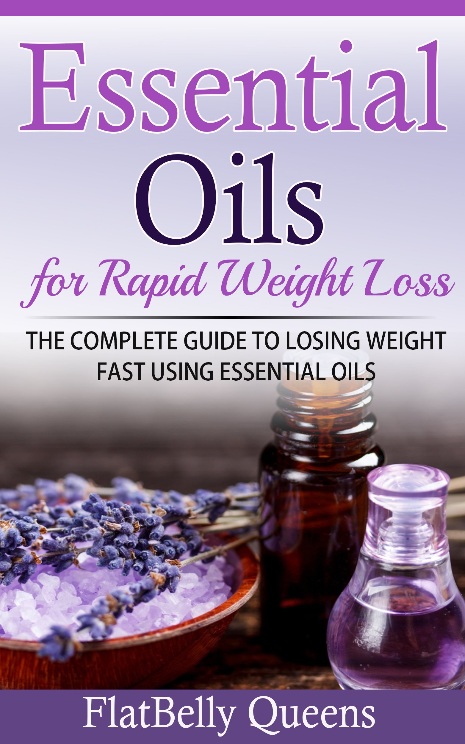 Essential Oils for Rapid Weight Loss: The Complete Guide to Losing Weight Fast Using Essential Oils
