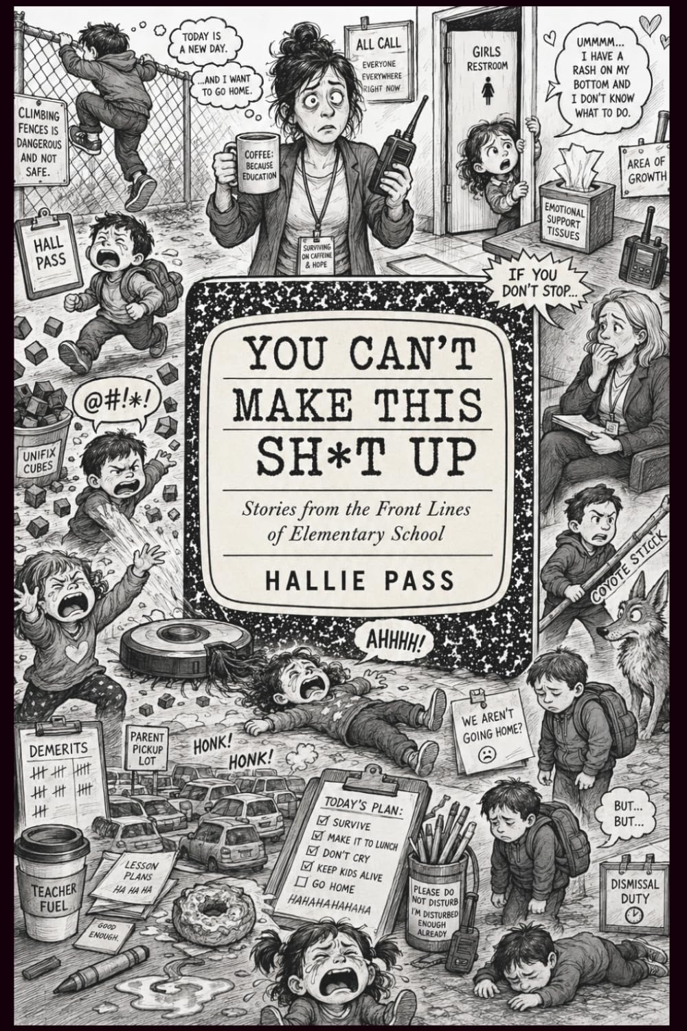 You Can’t Make This Sh*t Up: Stories from the Front Lines of Elementary School (Hall Pass Chronicles)