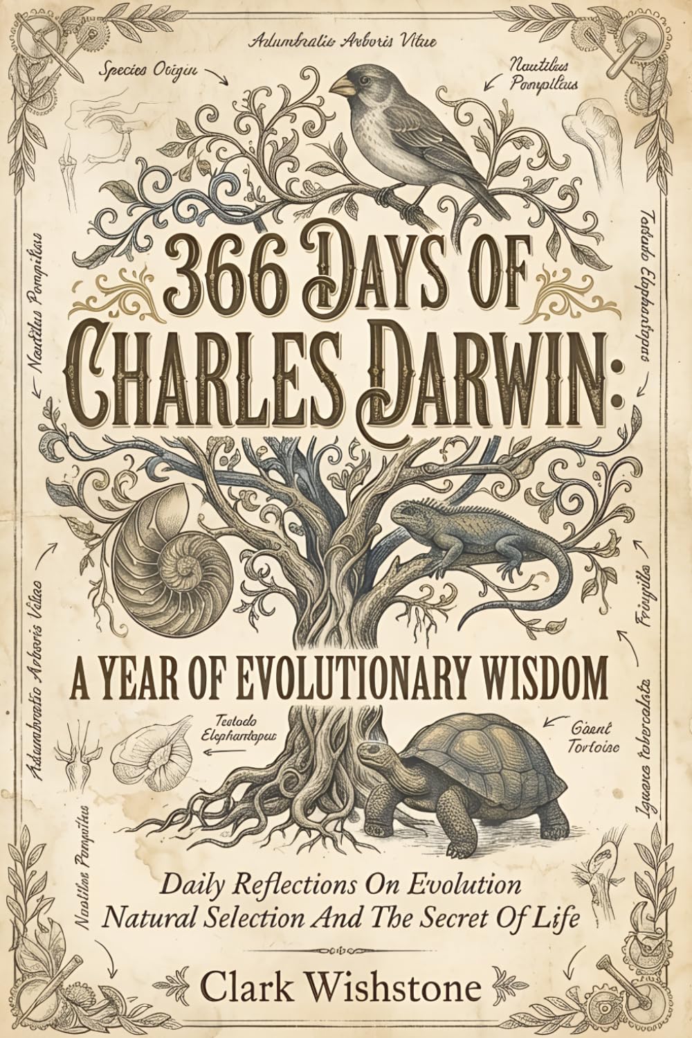 366 Days Of Charles Darwin: A Year Of Evolutionary Wisdom: Daily Reflections On Evolution Natural Selection And The Secret Of Life: 18 (366 Days Of Wisdom Books)