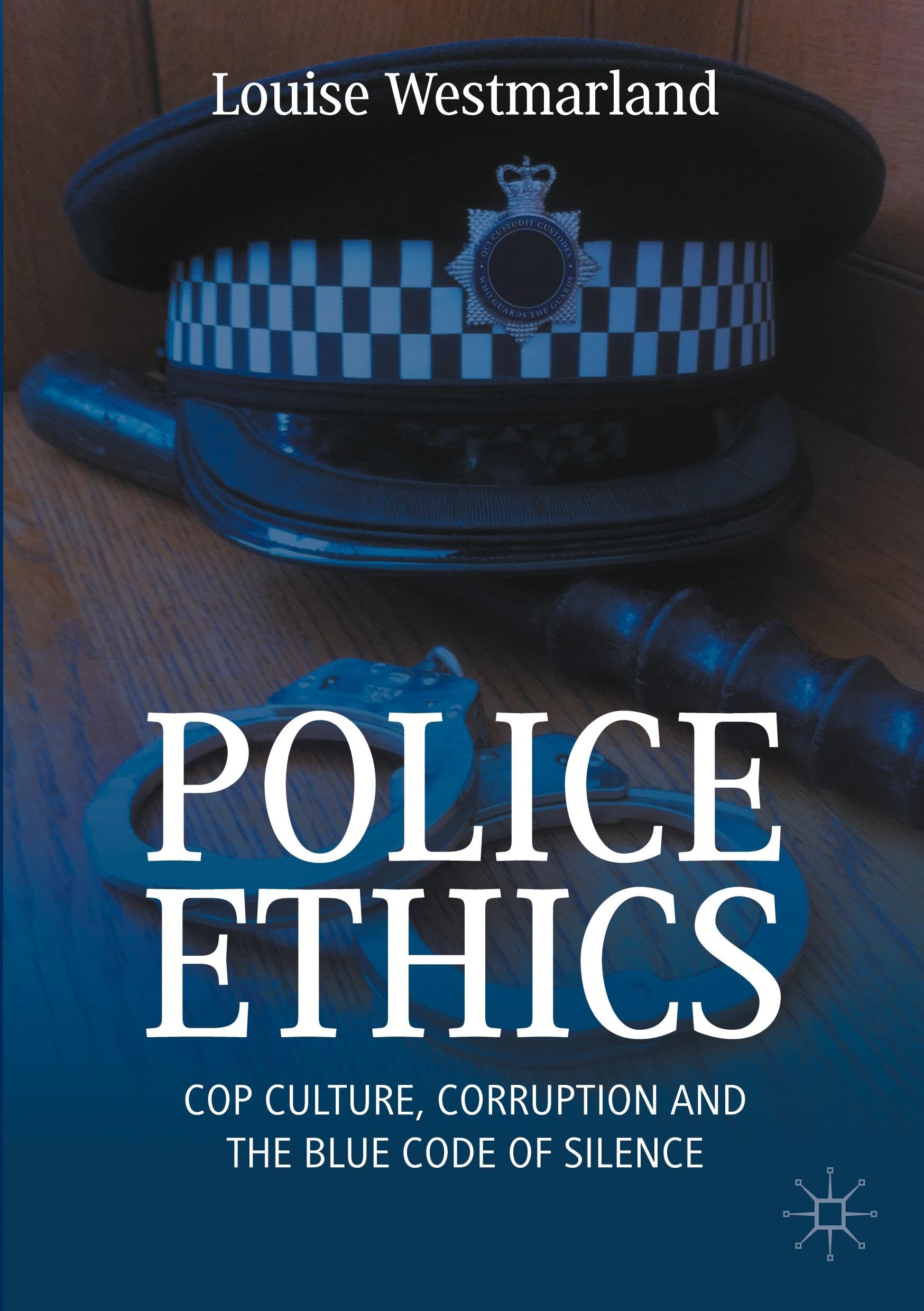 Police Ethics: Cop Culture, Corruption and the Blue Code of Silence